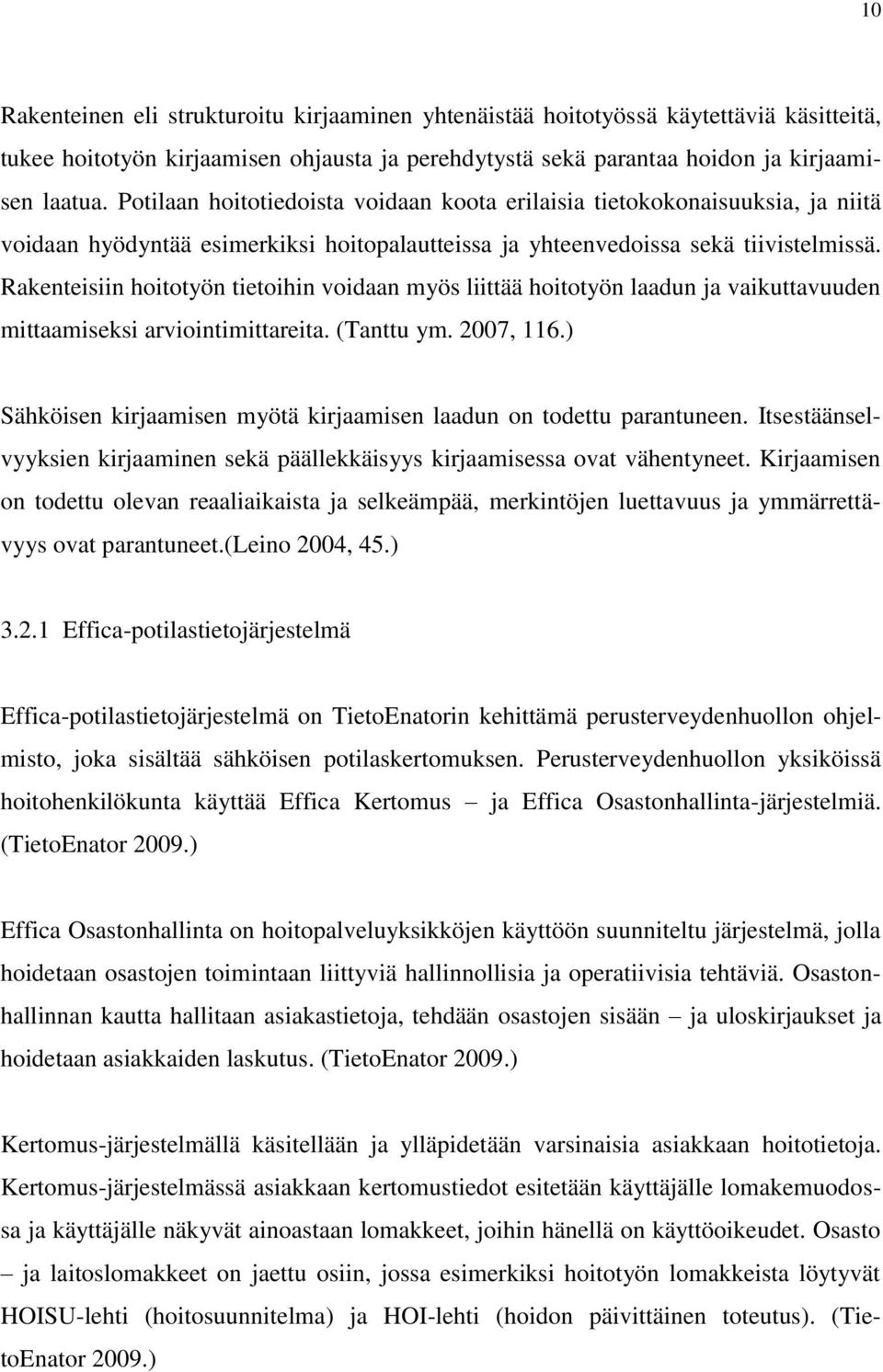 Rakenteisiin hoitotyön tietoihin voidaan myös liittää hoitotyön laadun ja vaikuttavuuden mittaamiseksi arviointimittareita. (Tanttu ym. 2007, 116.