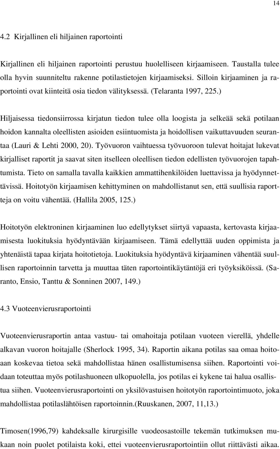 ) Hiljaisessa tiedonsiirrossa kirjatun tiedon tulee olla loogista ja selkeää sekä potilaan hoidon kannalta oleellisten asioiden esiintuomista ja hoidollisen vaikuttavuuden seurantaa (Lauri & Lehti