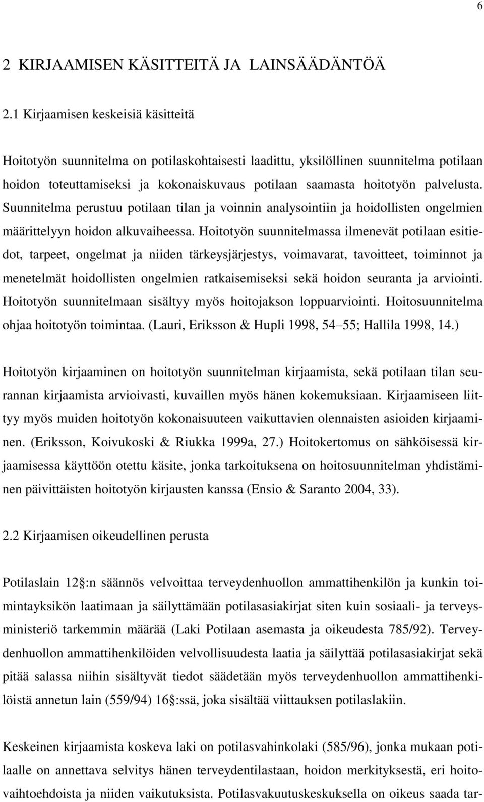 palvelusta. Suunnitelma perustuu potilaan tilan ja voinnin analysointiin ja hoidollisten ongelmien määrittelyyn hoidon alkuvaiheessa.