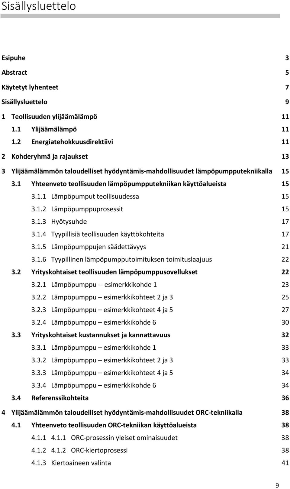 1 Yhteenveto teollisuuden lämpöpumpputekniikan käyttöalueista 15 3.1.1 Lämpöpumput teollisuudessa 15 3.1.2 Lämpöpumppuprosessit 15 3.1.3 Hyötysuhde 17 3.1.4 Tyypillisiä teollisuuden käyttökohteita 17 3.