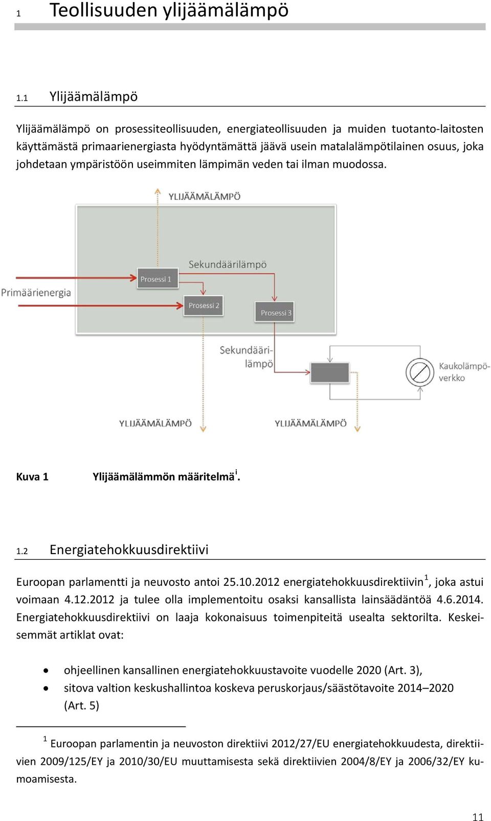 johdetaan ympäristöön useimmiten lämpimän veden tai ilman muodossa. Kuva 1 Ylijäämälämmön määritelmä i. 1.2 Energiatehokkuusdirektiivi Euroopan parlamentti ja neuvosto antoi 25.10.