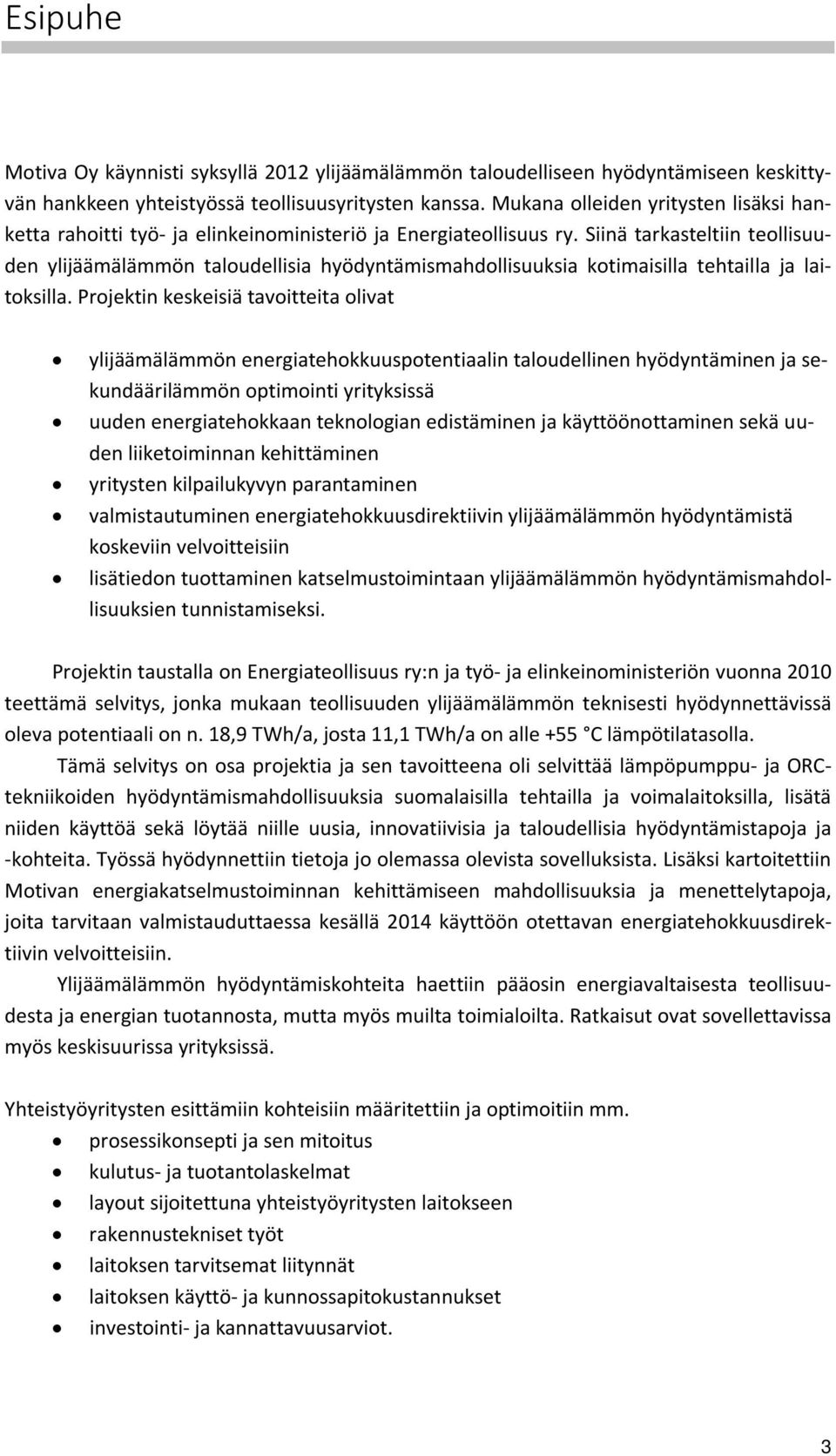 Siinä tarkasteltiin teollisuuden ylijäämälämmön taloudellisia hyödyntämismahdollisuuksia kotimaisilla tehtailla ja laitoksilla.