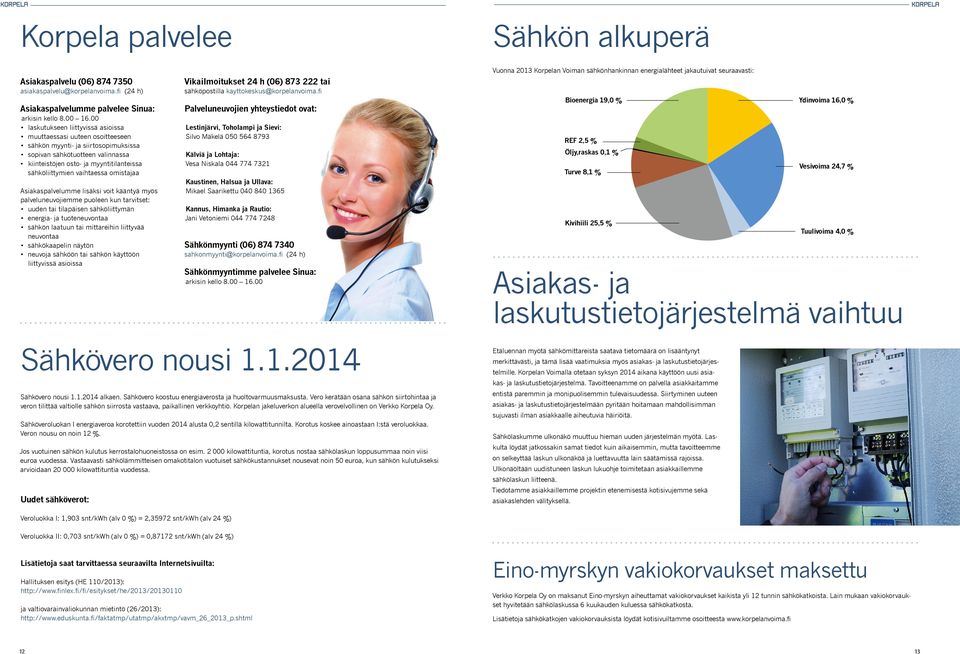 vaihtaessa omistajaa Asiakaspalvelumme lisäksi voit kääntyä myös palveluneuvojiemme puoleen kun tarvitset: uuden tai tilapäisen sähköliittymän energia- ja tuoteneuvontaa sähkön laatuun tai