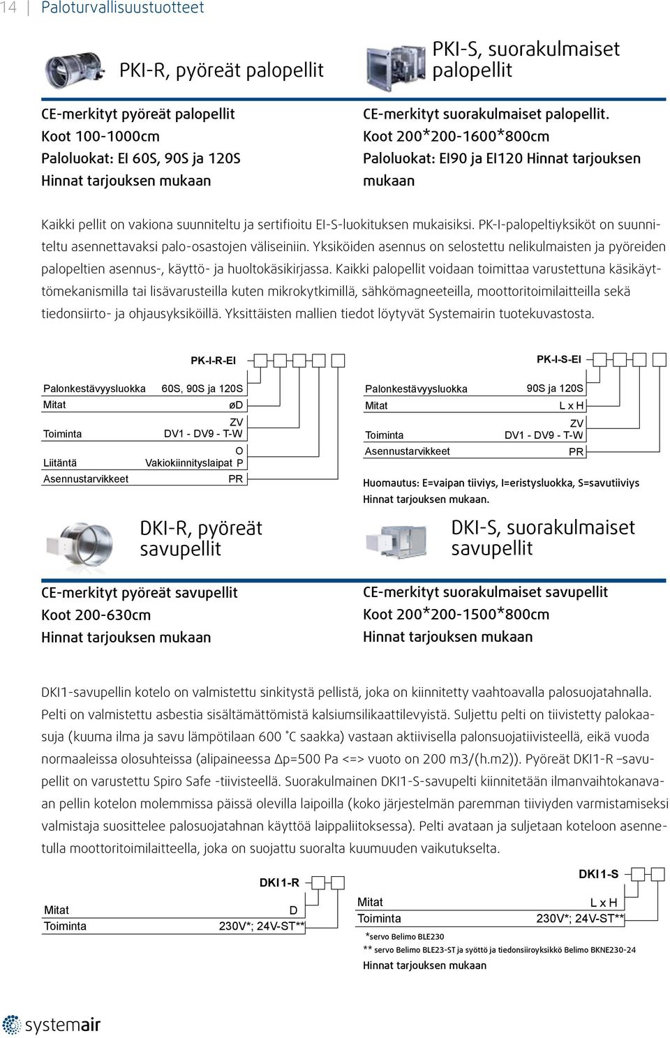 PK-I-palopeltiyksiköt on suunniteltu asennettavaksi palo-osastojen väliseiniin. Yksiköiden asennus on selostettu nelikulmaisten ja pyöreiden palopeltien asennus-, käyttö- ja huoltokäsikirjassa.