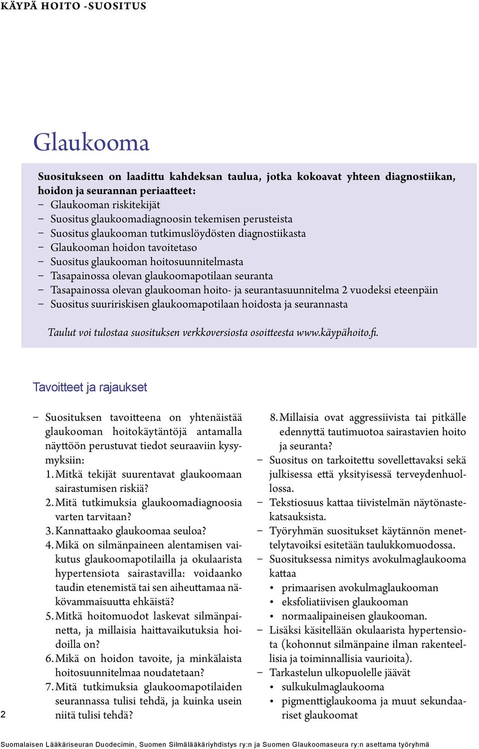 glaukooman hoito- ja seurantasuunnitelma 2 vuodeksi eteenpäin Suositus suuririskisen glaukoomapotilaan hoidosta ja seurannasta Taulut voi tulostaa suosituksen verkkoversiosta osoitteesta www.