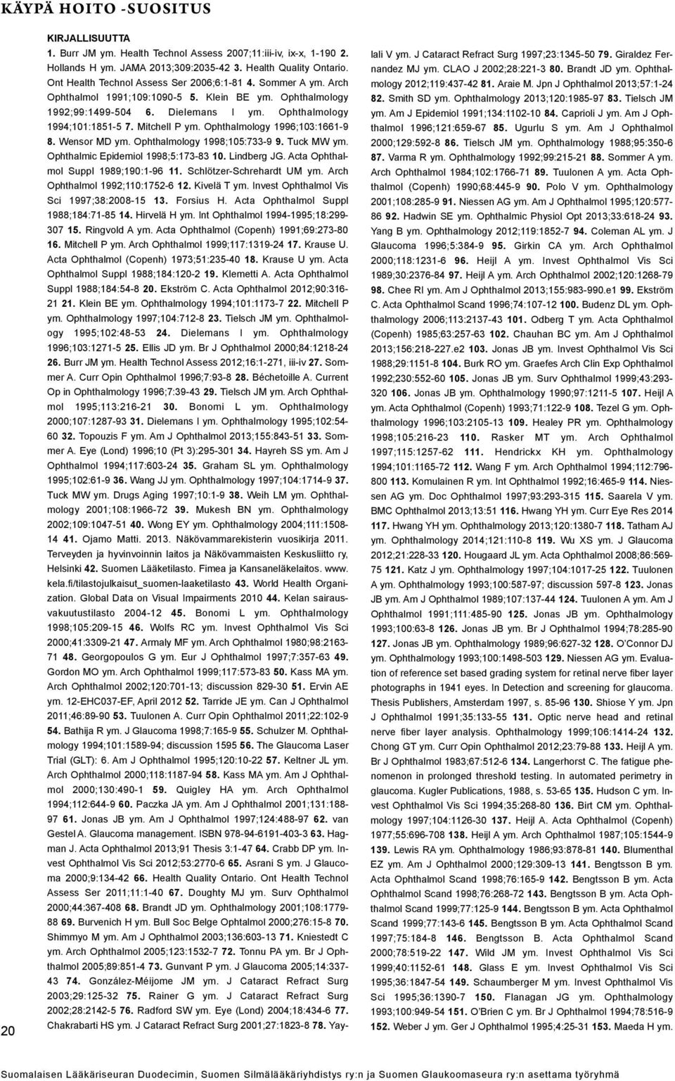 Mitchell P ym. Ophthalmology 1996;103:1661-9 8. Wensor MD ym. Ophthalmology 1998;105:733-9 9. Tuck MW ym. Ophthalmic Epidemiol 1998;5:173-83 10. Lindberg JG. Acta Ophthalmol Suppl 1989;190:1-96 11.