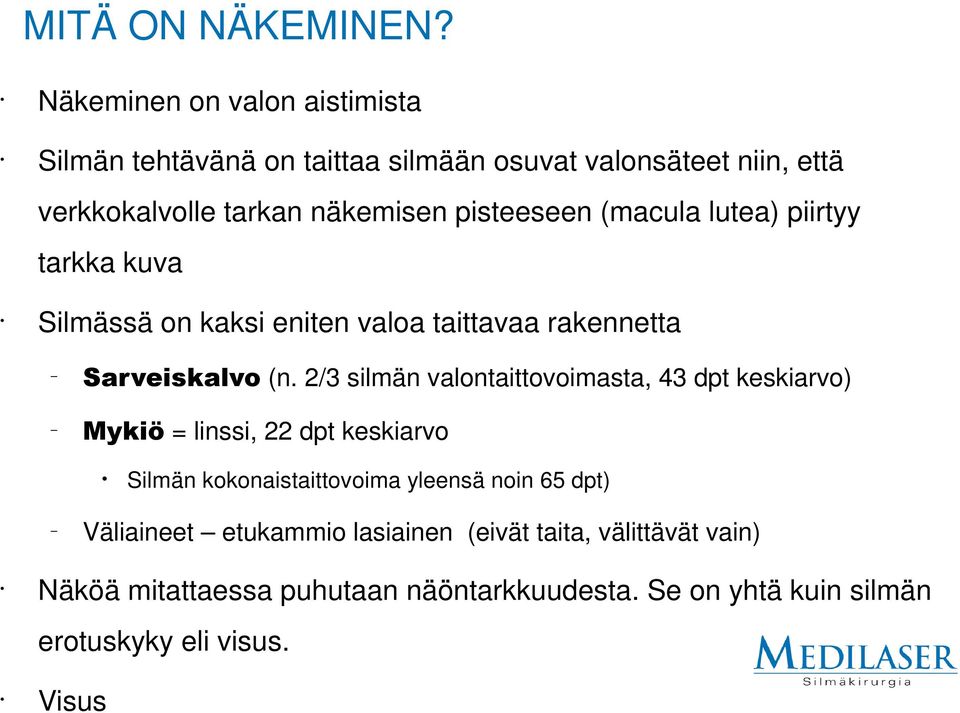 pisteeseen (macula lutea) piirtyy tarkka kuva Silmässä on kaksi eniten valoa taittavaa rakennetta Sarveiskalvo (n.