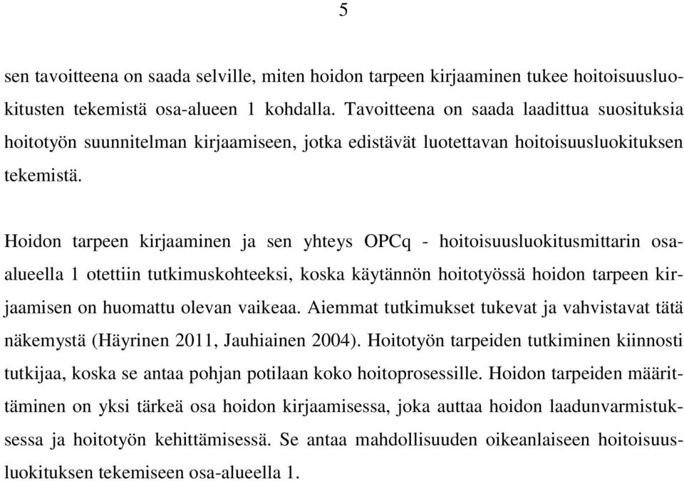 Hoidon tarpeen kirjaaminen ja sen yhteys OPCq - hoitoisuusluokitusmittarin osaalueella 1 otettiin tutkimuskohteeksi, koska käytännön hoitotyössä hoidon tarpeen kirjaamisen on huomattu olevan vaikeaa.