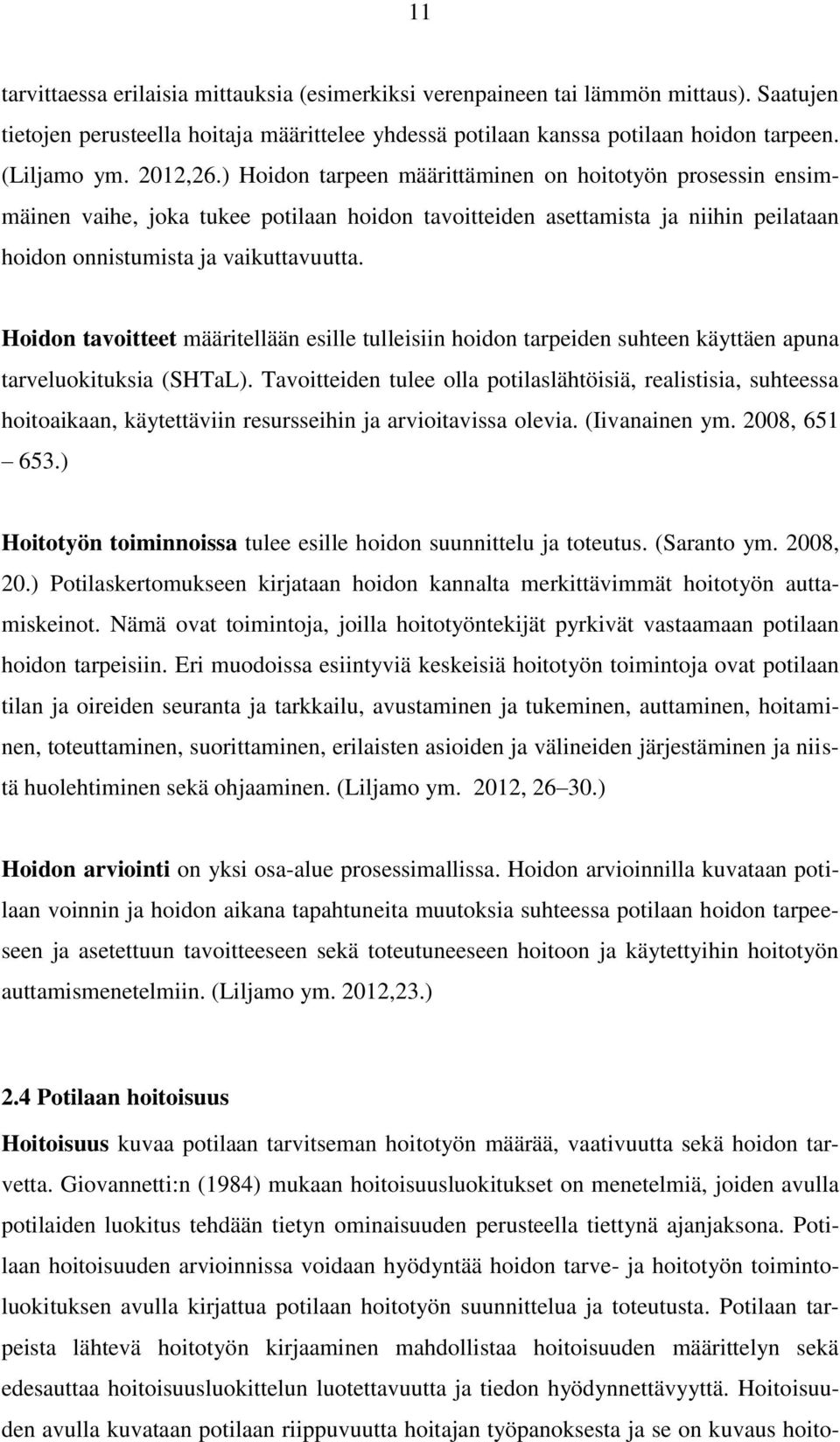 Hoidon tavoitteet määritellään esille tulleisiin hoidon tarpeiden suhteen käyttäen apuna tarveluokituksia (SHTaL).