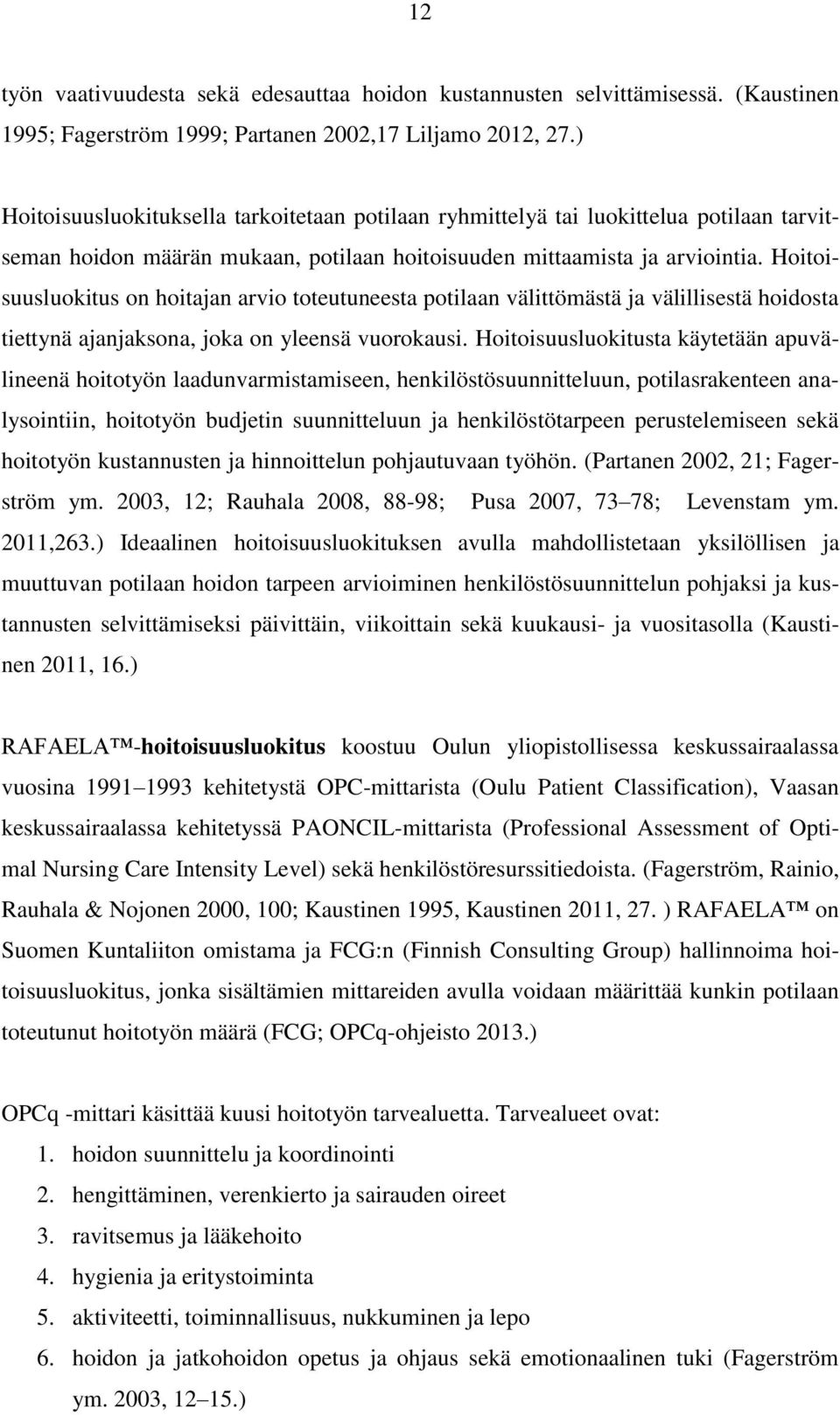 Hoitoisuusluokitus on hoitajan arvio toteutuneesta potilaan välittömästä ja välillisestä hoidosta tiettynä ajanjaksona, joka on yleensä vuorokausi.