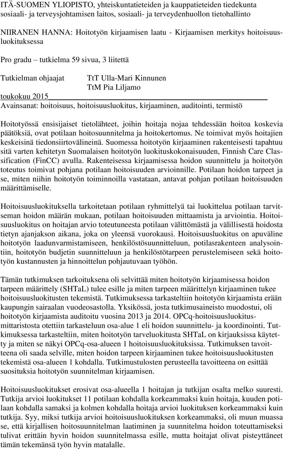 hoitoisuusluokitus, kirjaaminen, auditointi, termistö Hoitotyössä ensisijaiset tietolähteet, joihin hoitaja nojaa tehdessään hoitoa koskevia päätöksiä, ovat potilaan hoitosuunnitelma ja hoitokertomus.