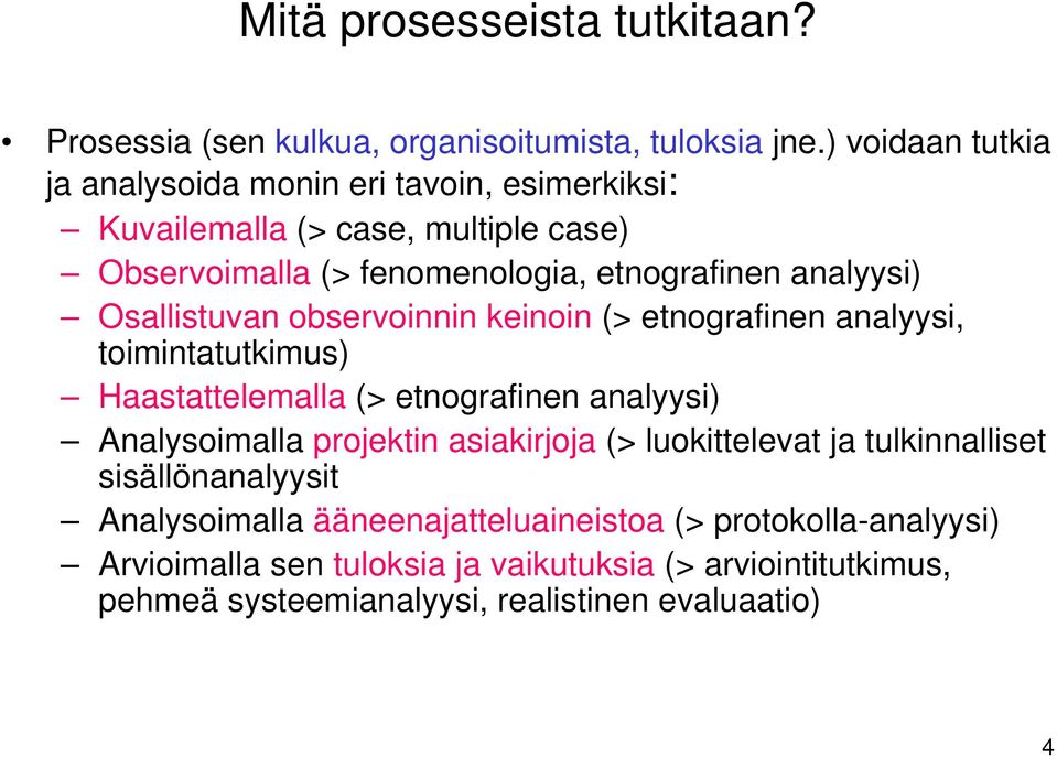 Osallistuvan observoinnin keinoin (> etnografinen analyysi, toimintatutkimus) Haastattelemalla (> etnografinen analyysi) Analysoimalla projektin
