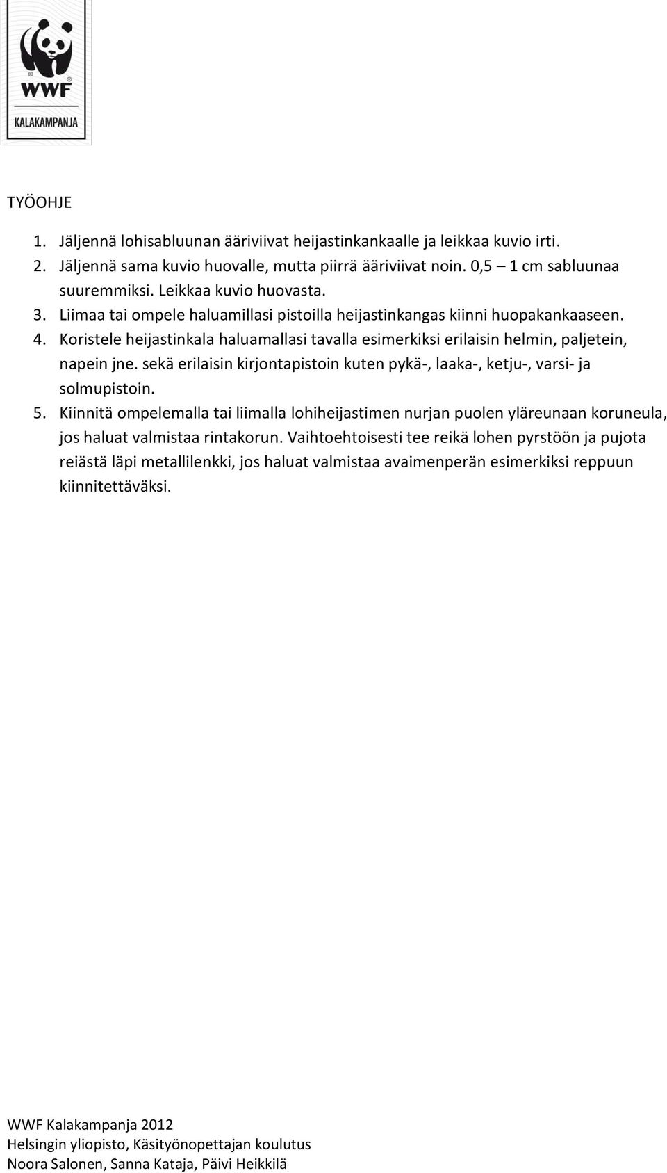 Koristele heijastinkala haluamallasi tavalla esimerkiksi erilaisin helmin, paljetein, napein jne. sekä erilaisin kirjontapistoin kuten pykä-, laaka-, ketju-, varsi- ja solmupistoin. 5.