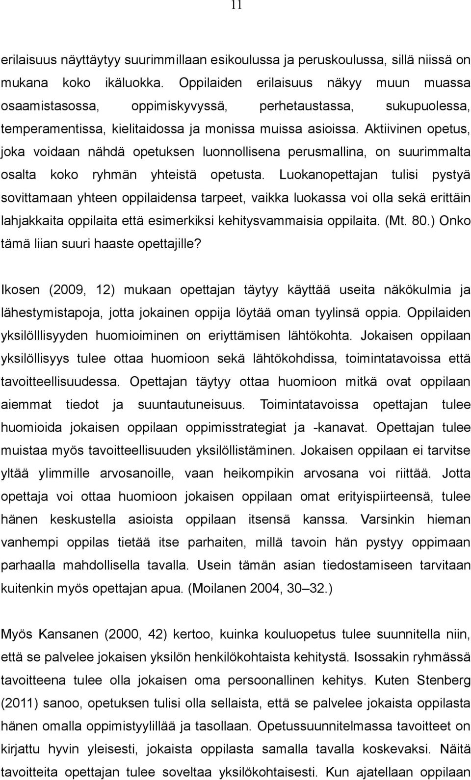 Aktiivinen opetus, joka voidaan nähdä opetuksen luonnollisena perusmallina, on suurimmalta osalta koko ryhmän yhteistä opetusta.