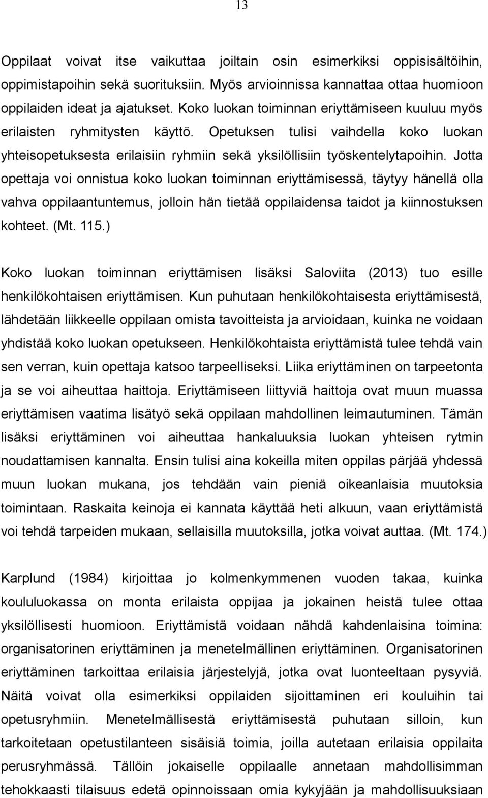 Jotta opettaja voi onnistua koko luokan toiminnan eriyttämisessä, täytyy hänellä olla vahva oppilaantuntemus, jolloin hän tietää oppilaidensa taidot ja kiinnostuksen kohteet. (Mt. 115.