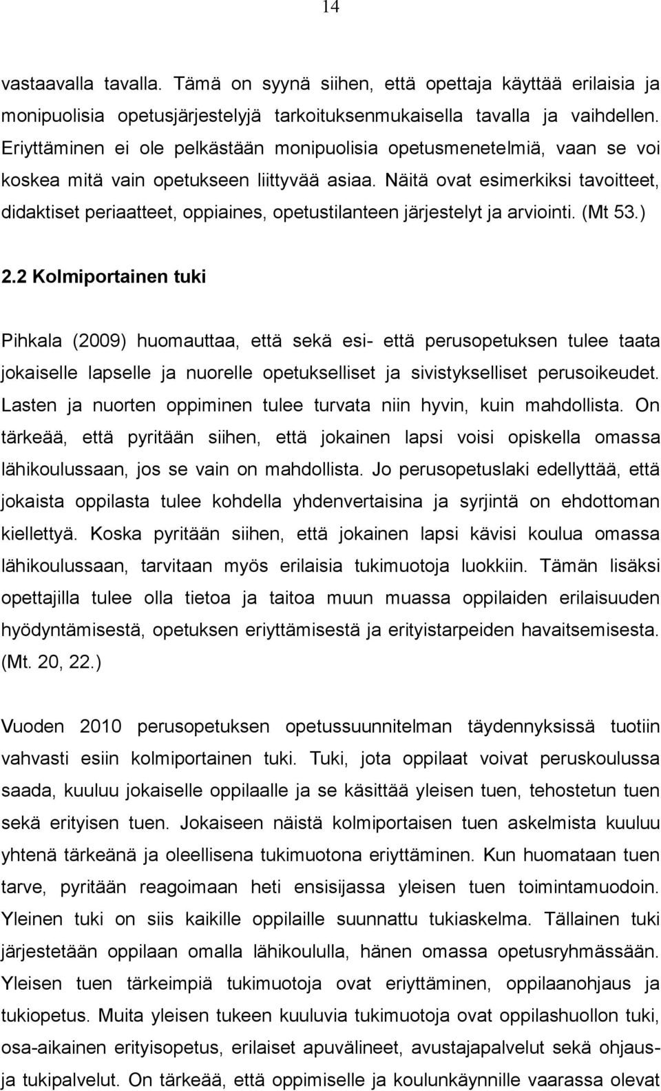 Näitä ovat esimerkiksi tavoitteet, didaktiset periaatteet, oppiaines, opetustilanteen järjestelyt ja arviointi. (Mt 53.) 2.