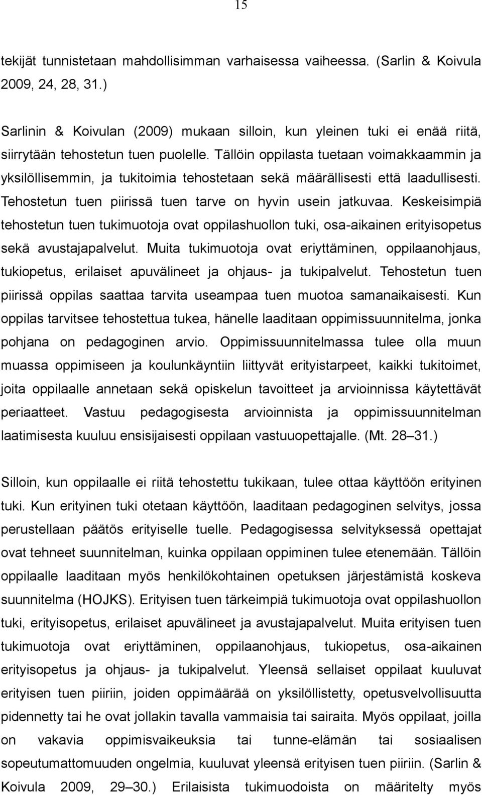 Tällöin oppilasta tuetaan voimakkaammin ja yksilöllisemmin, ja tukitoimia tehostetaan sekä määrällisesti että laadullisesti. Tehostetun tuen piirissä tuen tarve on hyvin usein jatkuvaa.