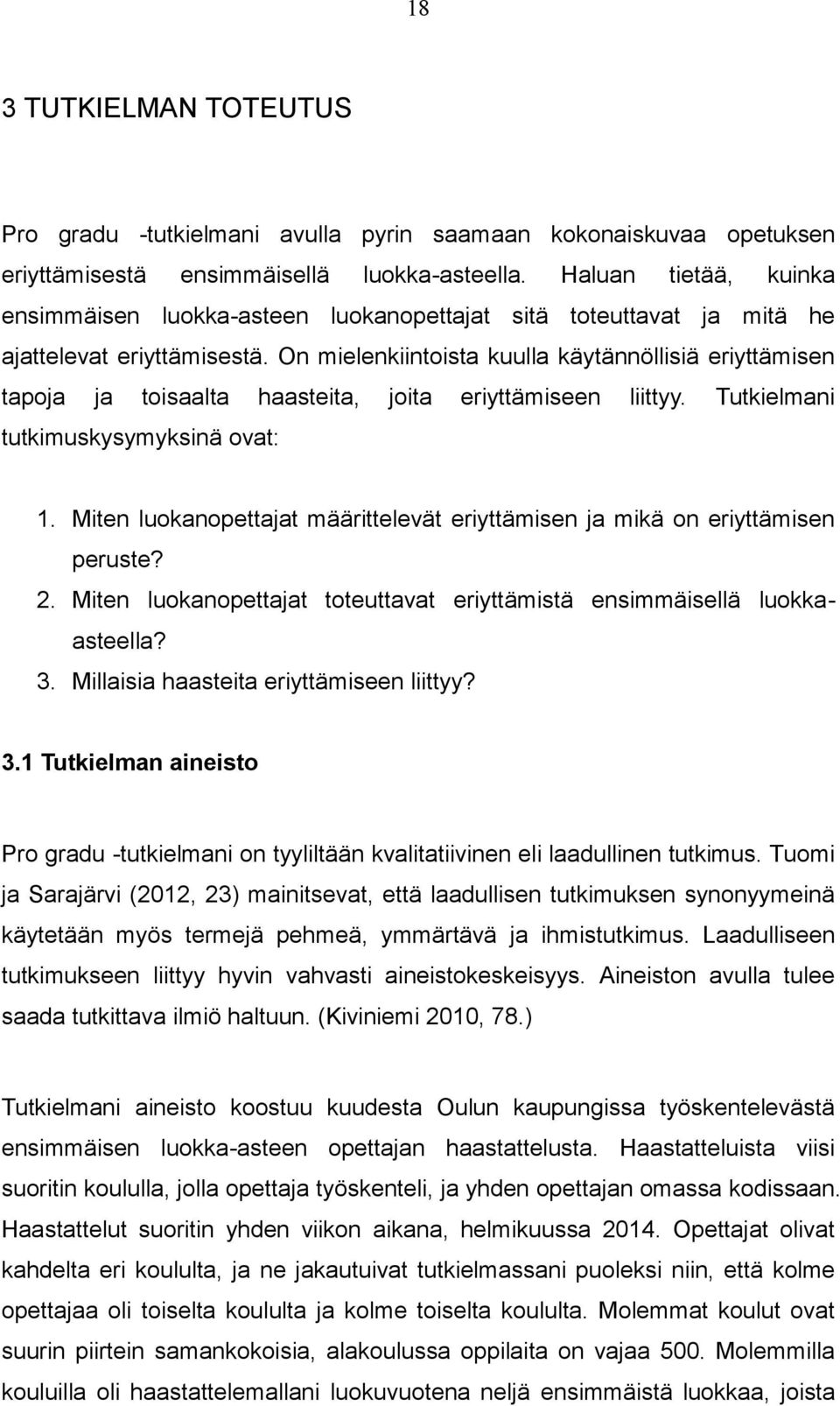 On mielenkiintoista kuulla käytännöllisiä eriyttämisen tapoja ja toisaalta haasteita, joita eriyttämiseen liittyy. Tutkielmani tutkimuskysymyksinä ovat: 1.