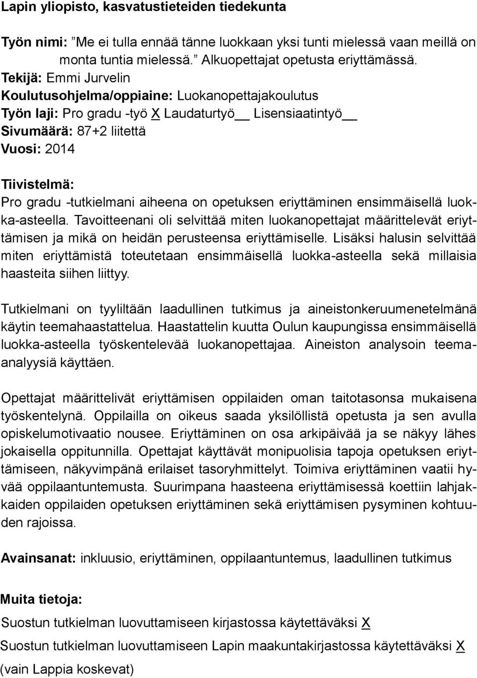 aiheena on opetuksen eriyttäminen ensimmäisellä luokka-asteella. Tavoitteenani oli selvittää miten luokanopettajat määrittelevät eriyttämisen ja mikä on heidän perusteensa eriyttämiselle.