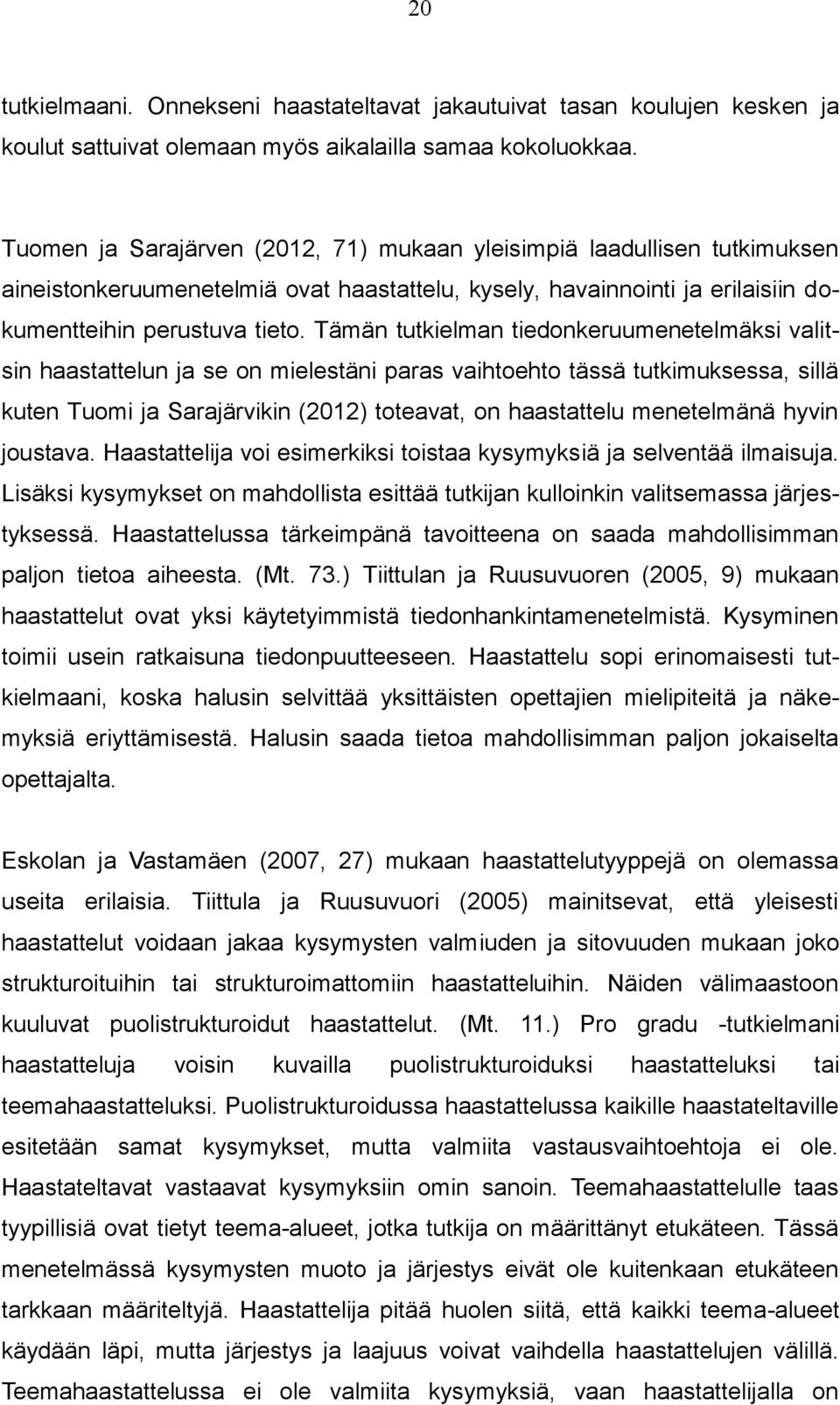 Tämän tutkielman tiedonkeruumenetelmäksi valitsin haastattelun ja se on mielestäni paras vaihtoehto tässä tutkimuksessa, sillä kuten Tuomi ja Sarajärvikin (2012) toteavat, on haastattelu menetelmänä
