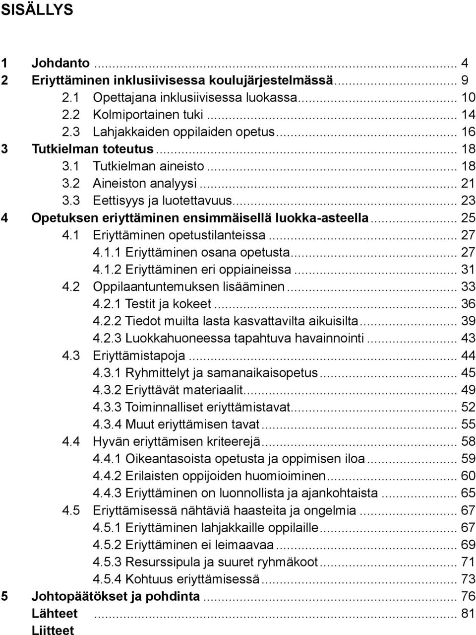 1 Eriyttäminen opetustilanteissa... 27 4.1.1 Eriyttäminen osana opetusta... 27 4.1.2 Eriyttäminen eri oppiaineissa... 31 4.2 Oppilaantuntemuksen lisääminen... 33 4.2.1 Testit ja kokeet... 36 4.2.2 Tiedot muilta lasta kasvattavilta aikuisilta.