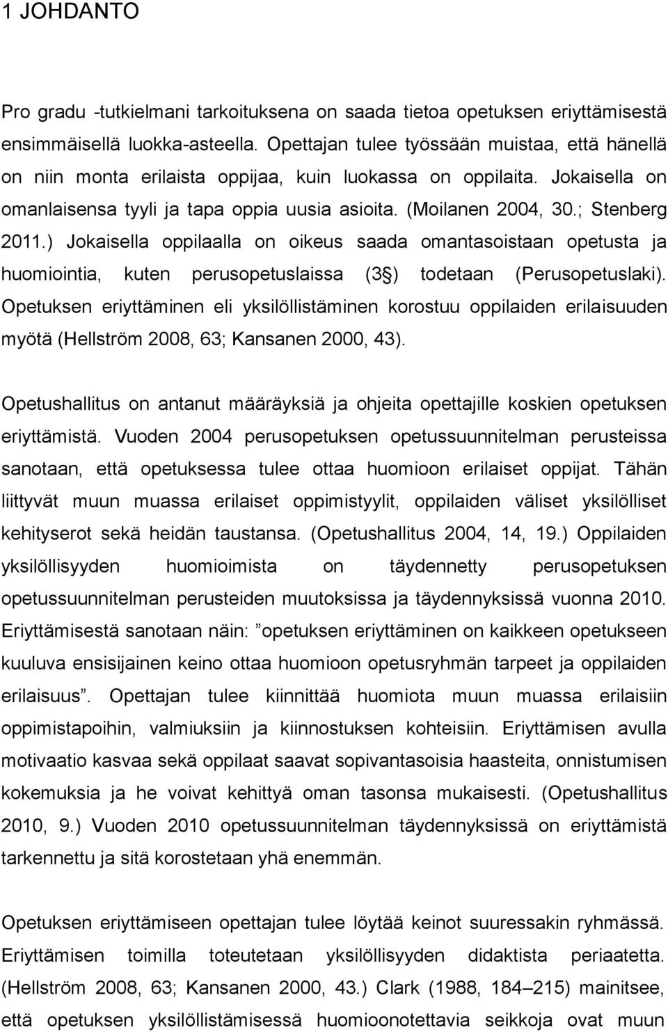 ; Stenberg 2011.) Jokaisella oppilaalla on oikeus saada omantasoistaan opetusta ja huomiointia, kuten perusopetuslaissa (3 ) todetaan (Perusopetuslaki).