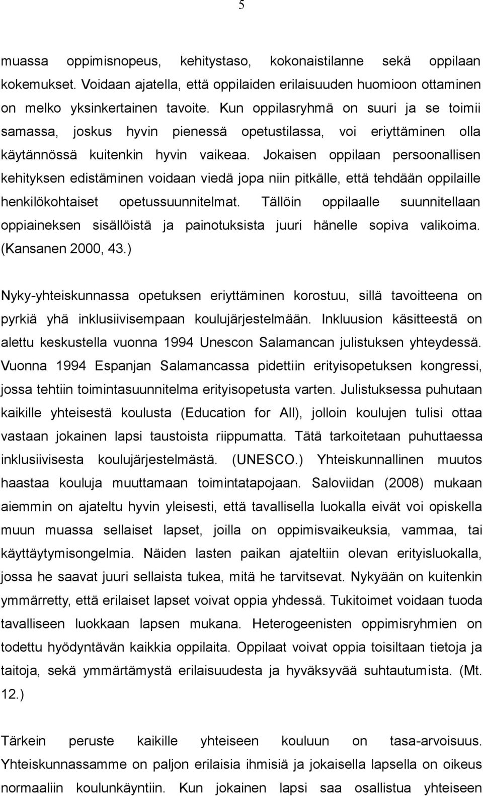 Jokaisen oppilaan persoonallisen kehityksen edistäminen voidaan viedä jopa niin pitkälle, että tehdään oppilaille henkilökohtaiset opetussuunnitelmat.
