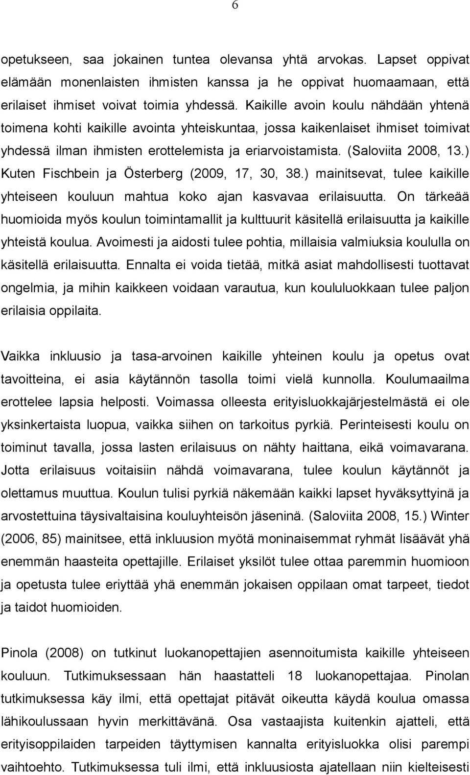 ) Kuten Fischbein ja Österberg (2009, 17, 30, 38.) mainitsevat, tulee kaikille yhteiseen kouluun mahtua koko ajan kasvavaa erilaisuutta.
