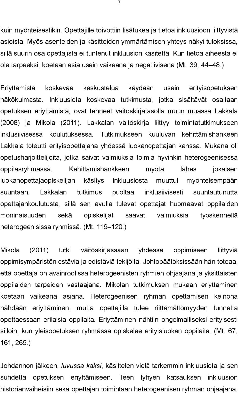 Kun tietoa aiheesta ei ole tarpeeksi, koetaan asia usein vaikeana ja negatiivisena (Mt. 39, 44 48.) Eriyttämistä koskevaa keskustelua käydään usein erityisopetuksen näkökulmasta.
