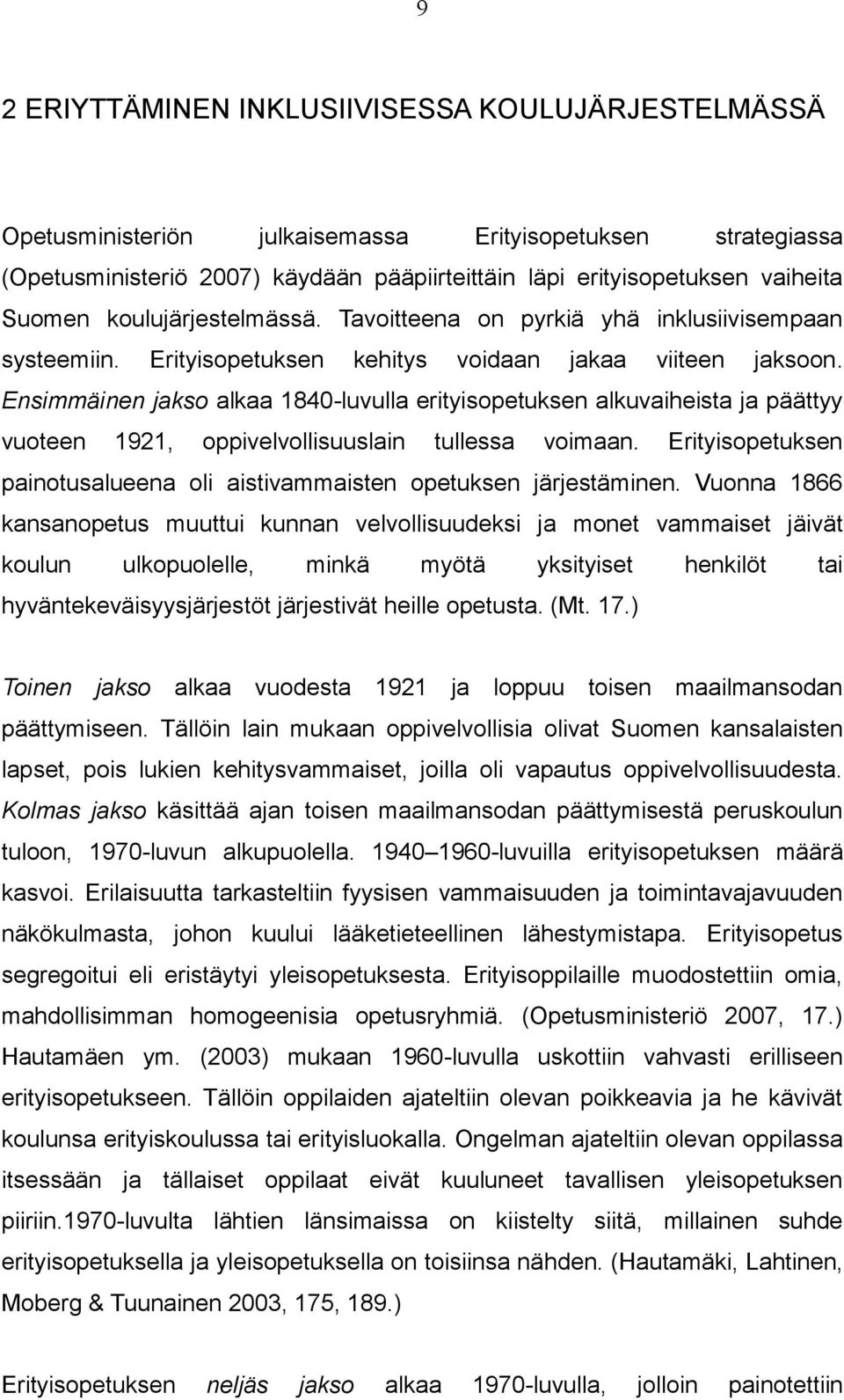 Ensimmäinen jakso alkaa 1840-luvulla erityisopetuksen alkuvaiheista ja päättyy vuoteen 1921, oppivelvollisuuslain tullessa voimaan.
