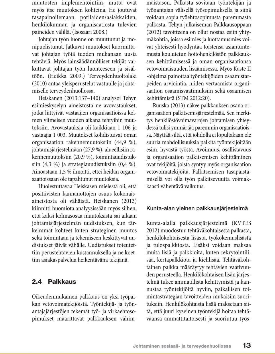 Myös lainsäädännölliset tekijät vaikuttavat johtajan työn luonteeseen ja sisältöön. (Heikka 2009.) Terveydenhuoltolaki (2010) antaa yleisperustelut vastuulle ja johtamiselle terveydenhuollossa.