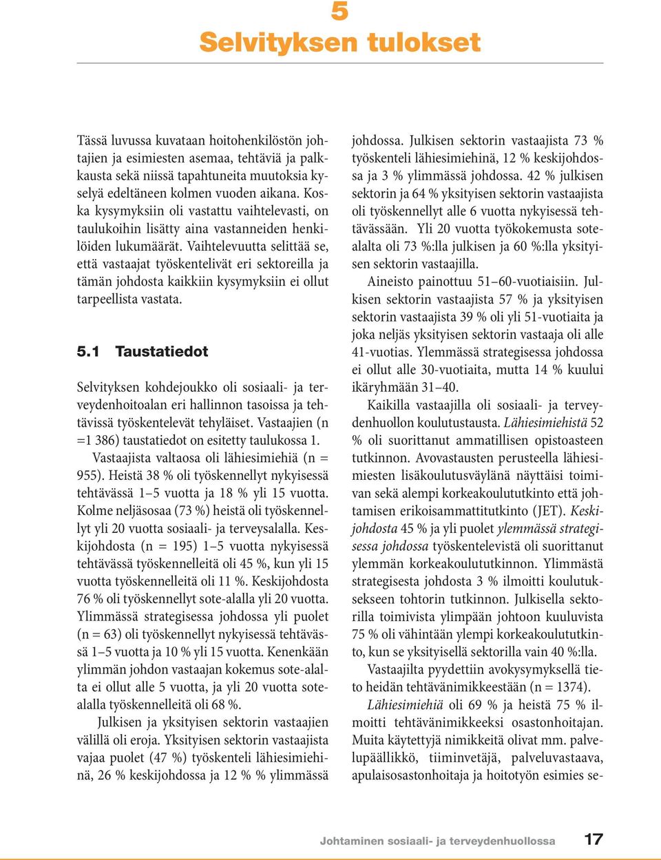 Vaihtelevuutta selittää se, että vastaajat työskentelivät eri sektoreilla ja tämän johdosta kaikkiin kysymyksiin ei ollut tarpeellista vastata. 5.