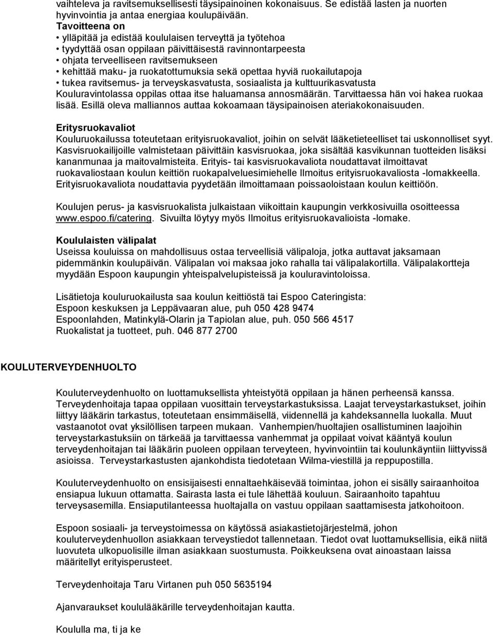 sekä opettaa hyviä ruokailutapoja tukea ravitsemus- ja terveyskasvatusta, sosiaalista ja kulttuurikasvatusta Kouluravintolassa oppilas ottaa itse haluamansa annosmäärän.