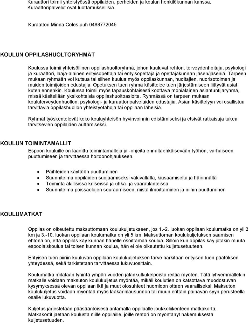 erityisopettaja tai erityisopettaja ja opettajakunnan jäsen/jäseniä. Tarpeen mukaan ryhmään voi kutsua tai siihen kuulua myös oppilaskunnan, huoltajien, nuorisotoimen ja muiden toimijoiden edustajia.