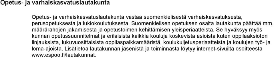 Se hyväksyy myös kunnan opetussuunnitelmat ja erilaisista kaikkia kouluja koskevista asioista kuten oppilaaksioton linjauksista, lukuvuosittaisista