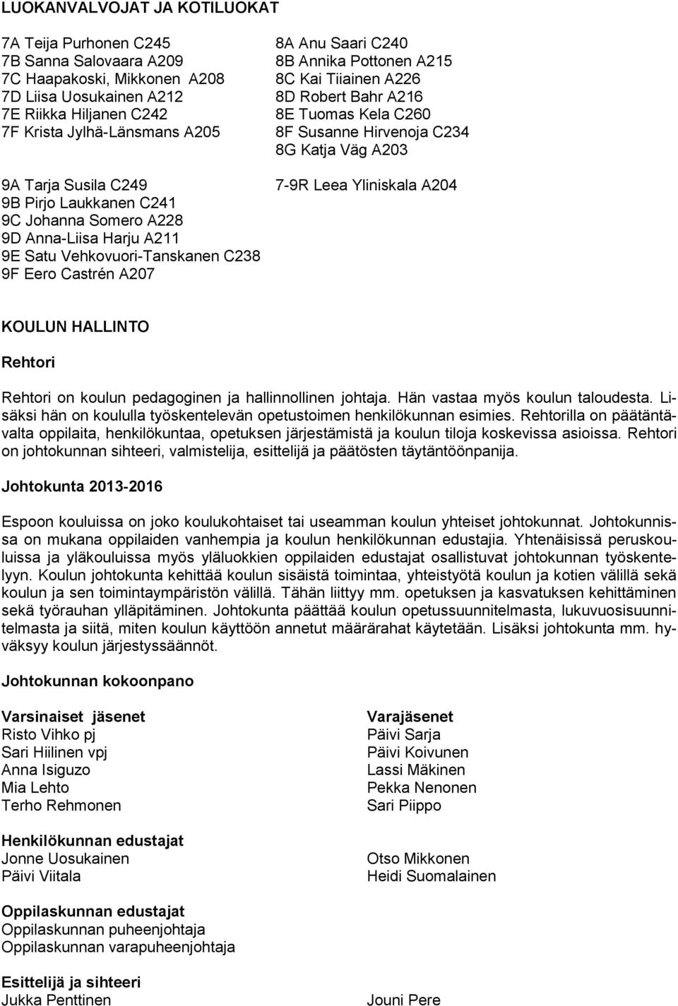 Robert Bahr A216 8E Tuomas Kela C260 8F Susanne Hirvenoja C234 8G Katja Väg A203 7-9R Leea Yliniskala A204 KOULUN HALLINTO Rehtori Rehtori on koulun pedagoginen ja hallinnollinen johtaja.