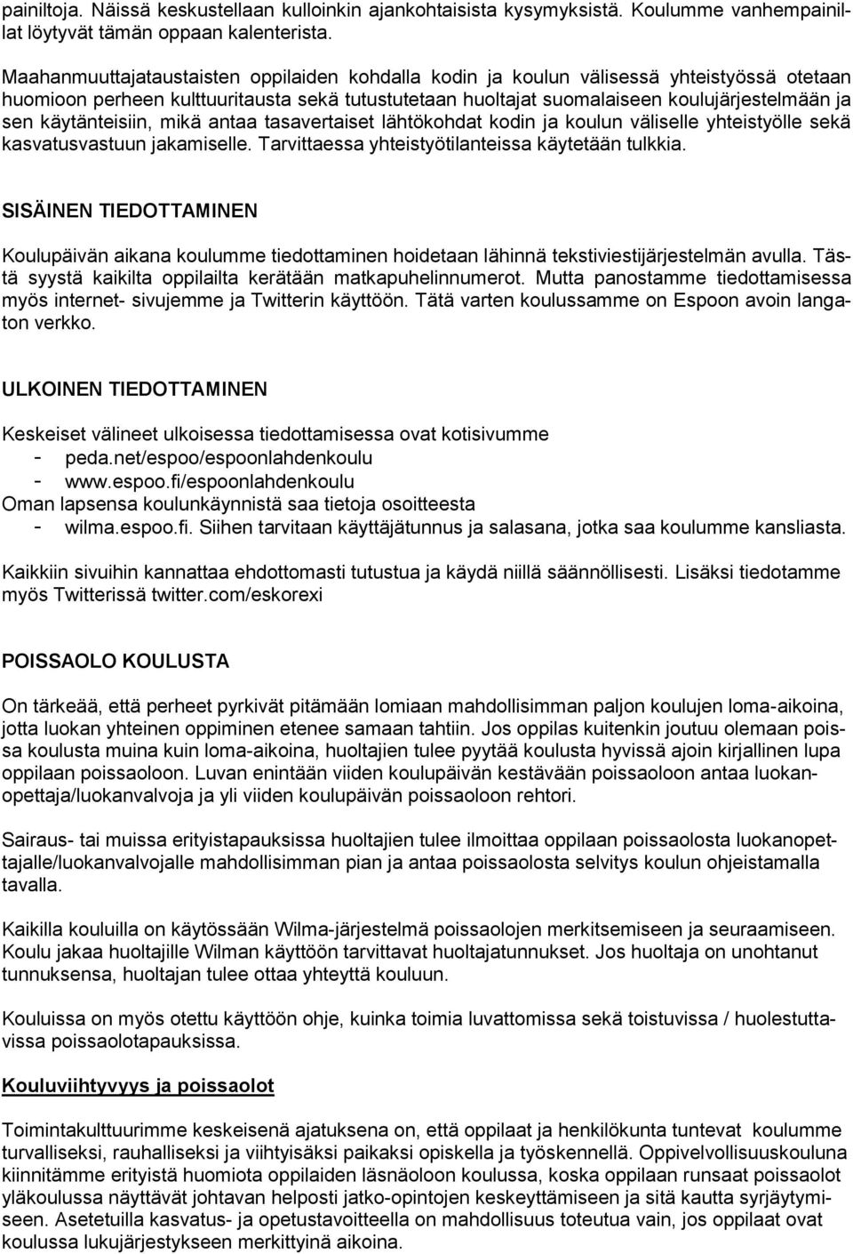 käytänteisiin, mikä antaa tasavertaiset lähtökohdat kodin ja koulun väliselle yhteistyölle sekä kasvatusvastuun jakamiselle. Tarvittaessa yhteistyötilanteissa käytetään tulkkia.