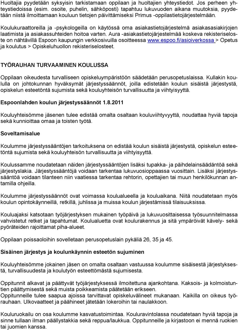 Koulukuraattoreilla ja -psykologeilla on käytössä oma asiakastietojärjestelmä asiakasasiakirjojen laatimista ja asiakassuhteiden hoitoa varten.