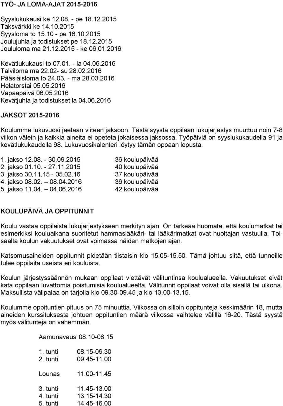 06.2016 JAKSOT 2015-2016 Koulumme lukuvuosi jaetaan viiteen jaksoon. Tästä syystä oppilaan lukujärjestys muuttuu noin 7-8 viikon välein ja kaikkia aineita ei opeteta jokaisessa jaksossa.