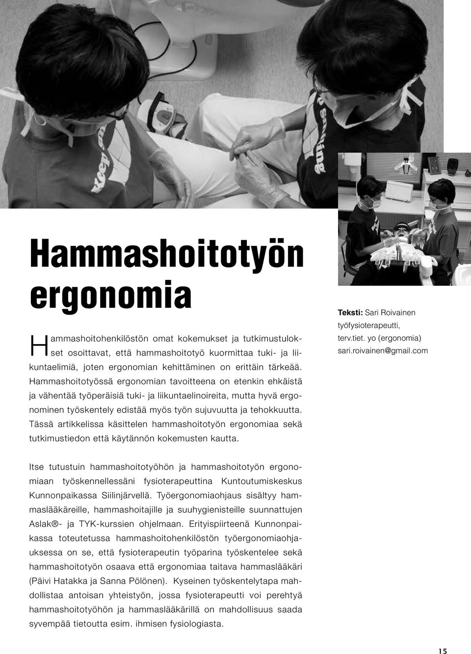 Hammashoitotyössä ergonomian tavoitteena on etenkin ehkäistä ja vähentää työperäisiä tuki- ja liikuntaelinoireita, mutta hyvä ergonominen työskentely edistää myös työn sujuvuutta ja tehokkuutta.