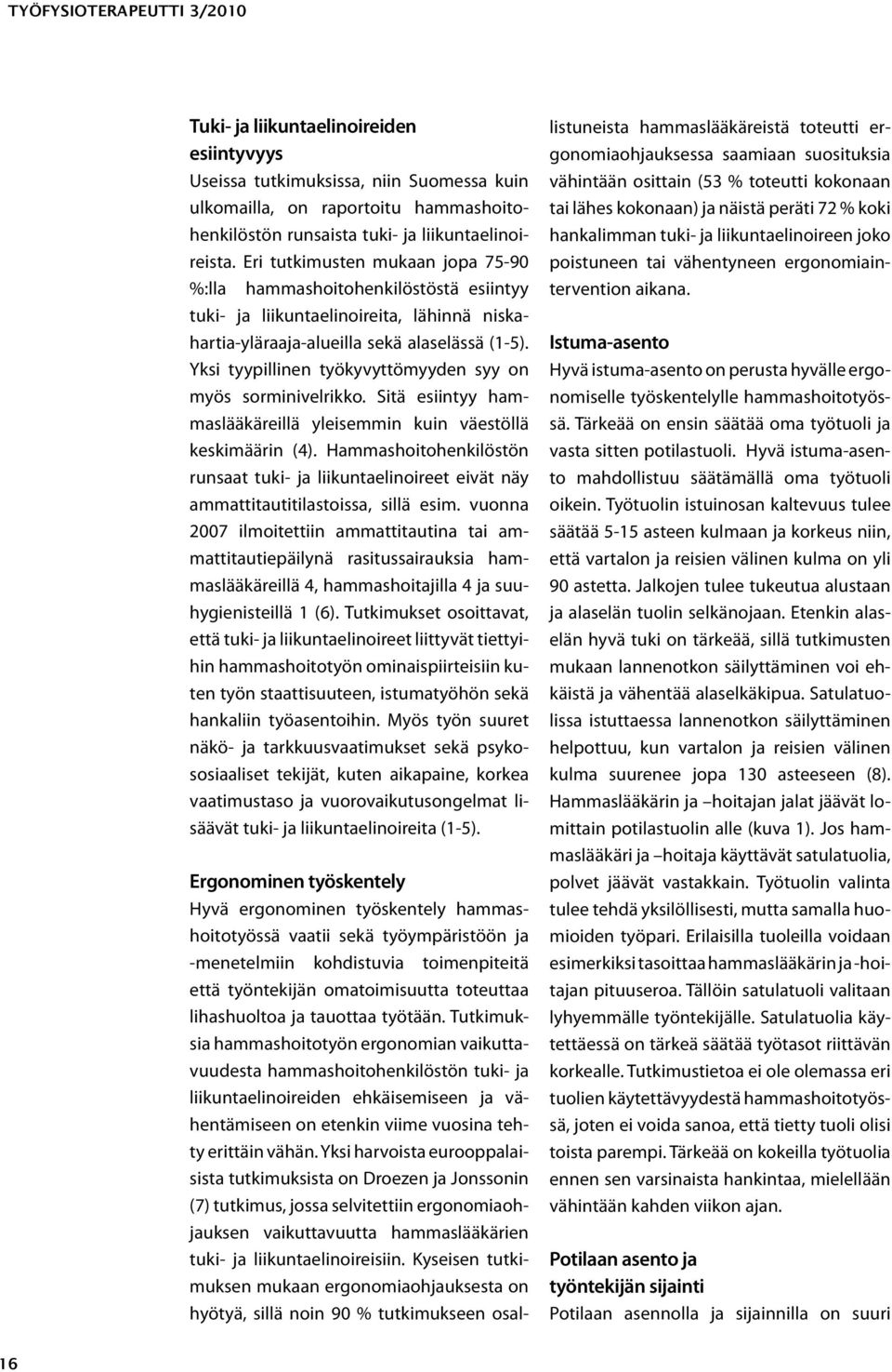 Yksi tyypillinen työkyvyttömyyden syy on myös sorminivelrikko. Sitä esiintyy hammaslääkäreillä yleisemmin kuin väestöllä keskimäärin (4).