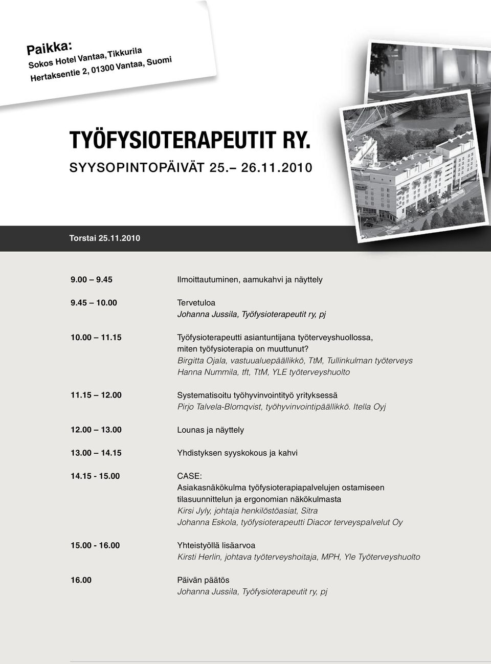 00 Ilmoittautuminen, aamukahvi ja näyttely Tervetuloa Johanna Jussila, Työfysioterapeutit ry, pj Työfysioterapeutti asiantuntijana työterveyshuollossa, miten työfysioterapia on muuttunut?