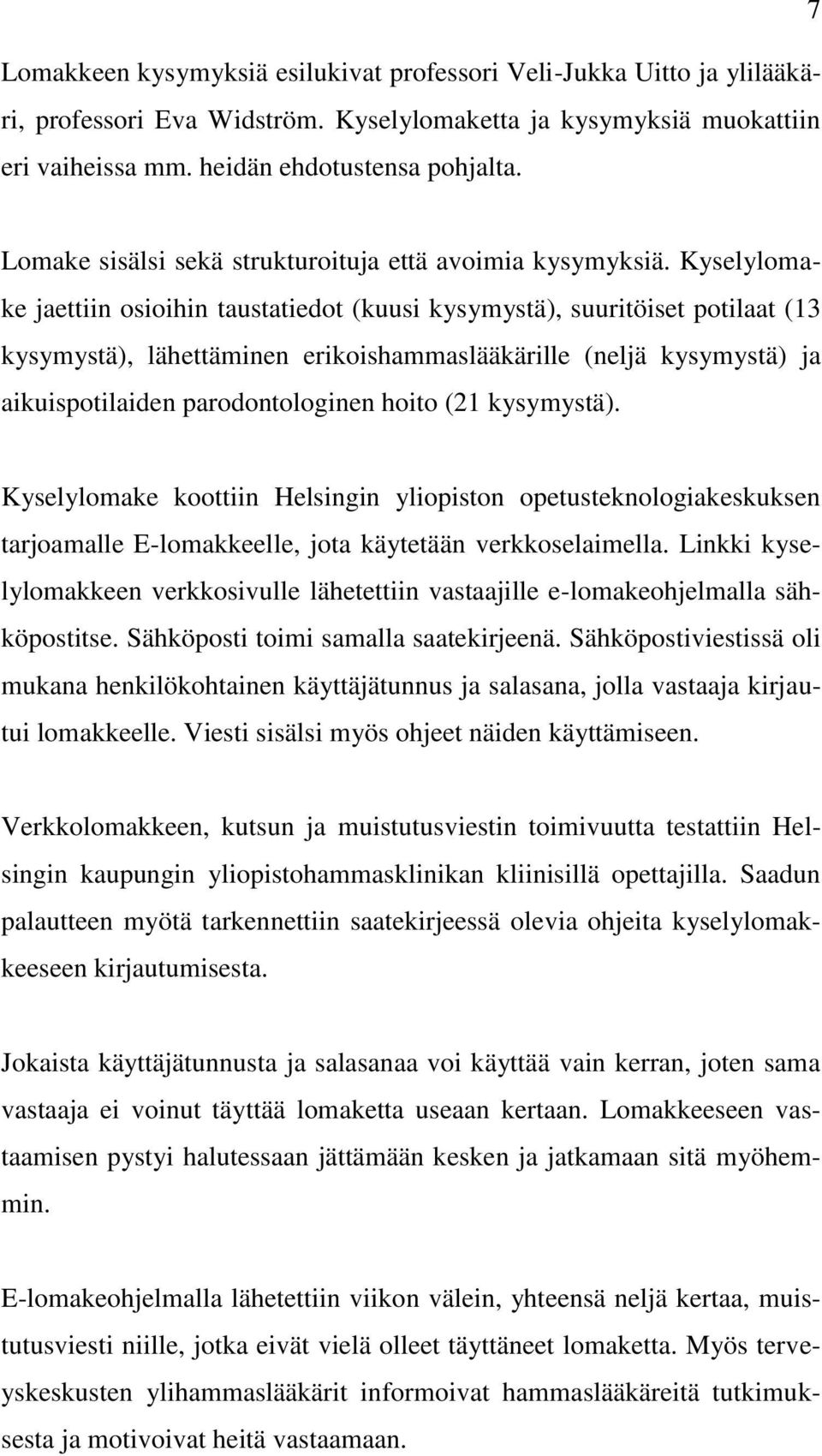 Kyselylomake jaettiin osioihin taustatiedot (kuusi kysymystä), suuritöiset potilaat (13 kysymystä), lähettäminen erikoishammaslääkärille (neljä kysymystä) ja aikuispotilaiden parodontologinen hoito