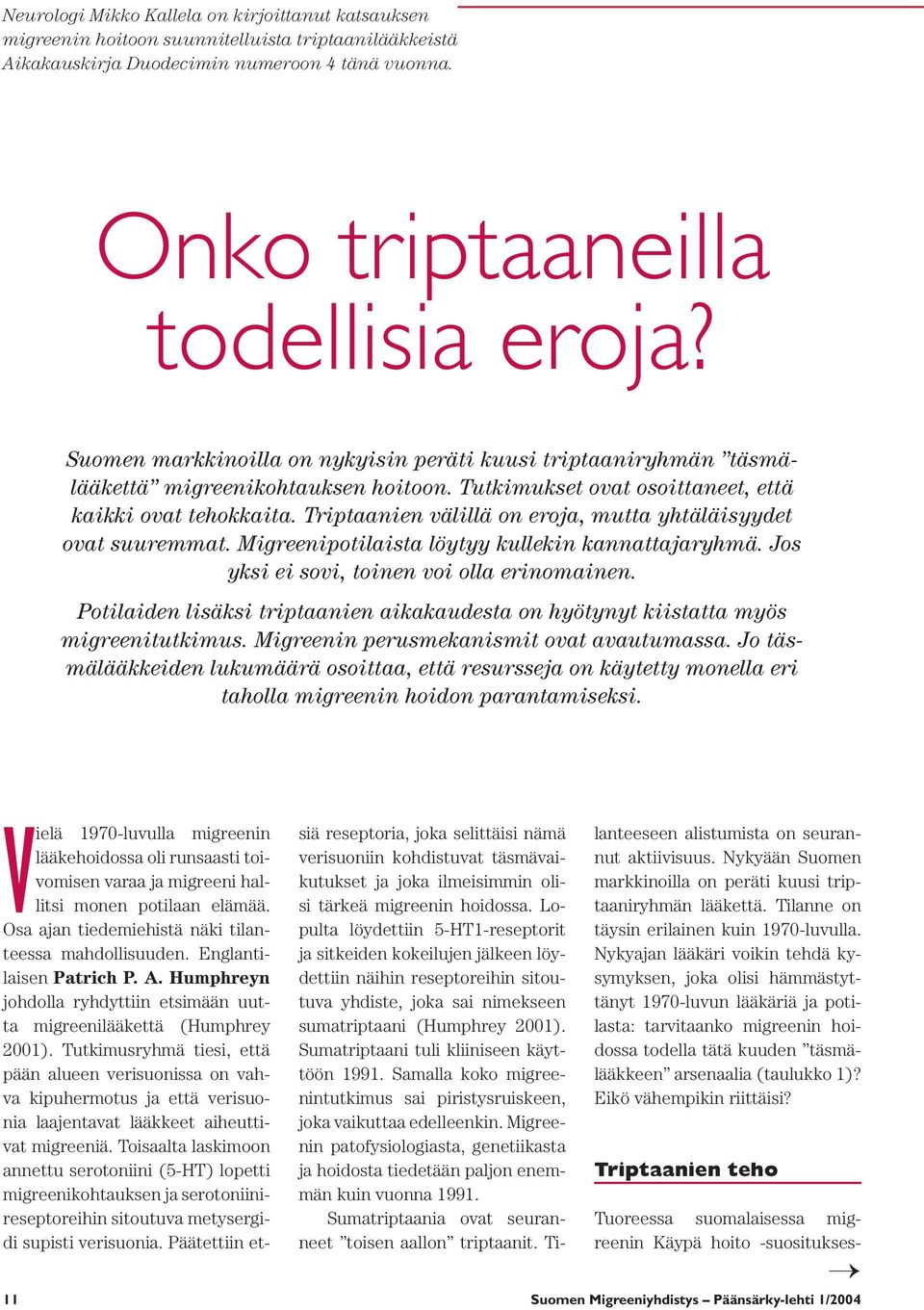 Triptaanien välillä on eroja, mutta yhtäläisyydet ovat suuremmat. Migreenipotilaista löytyy kullekin kannattajaryhmä. Jos yksi ei sovi, toinen voi olla erinomainen.