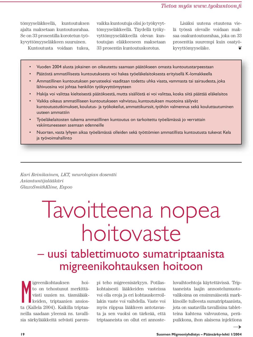 Lisäksi uutena etuutena vielä työssä olevalle voidaan maksaa osakuntoutusrahaa, joka on 33 prosenttia suurempi kuin osatyökyvyttömyyseläke.