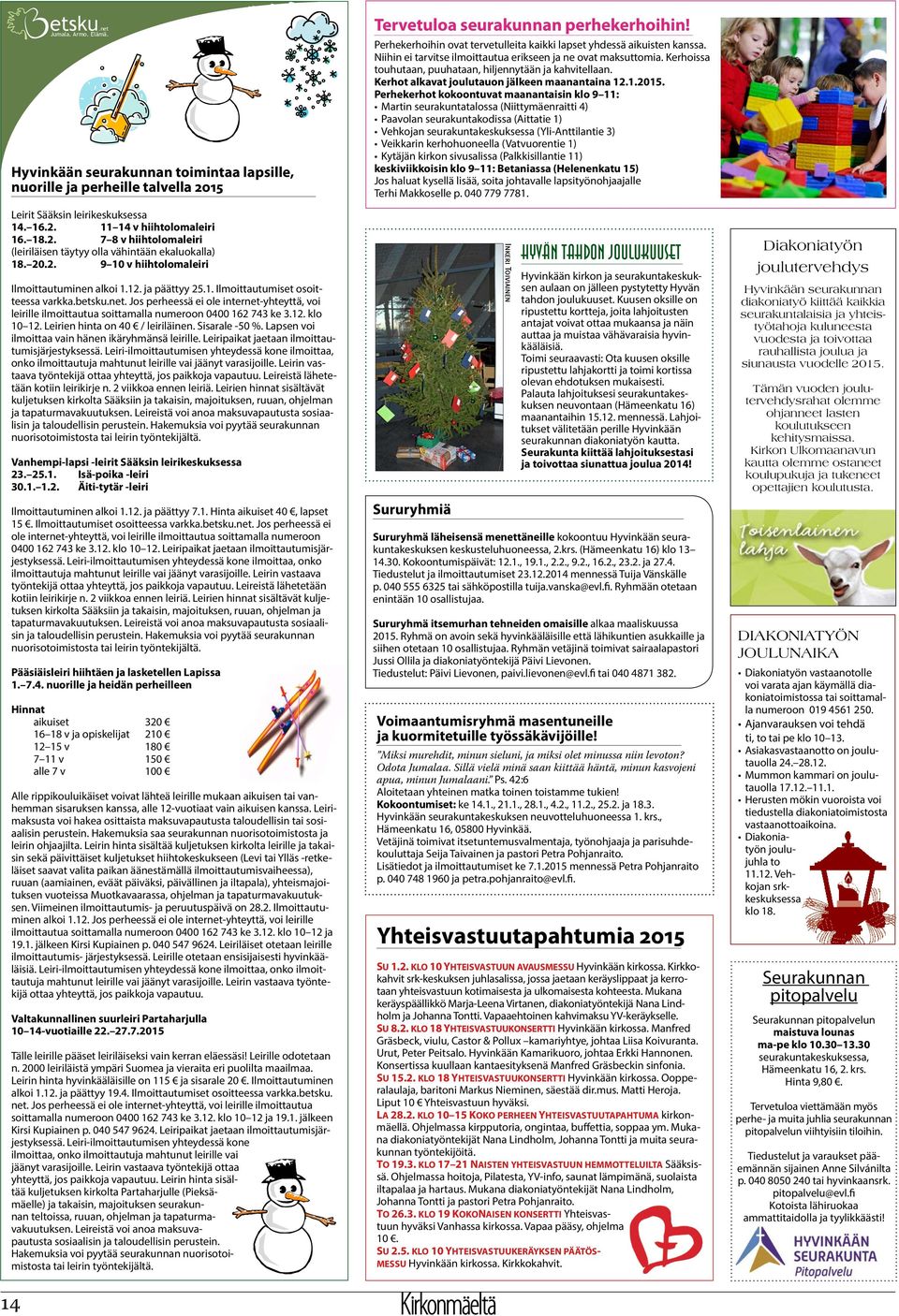 Jos perheessä ei ole internet-yhteyttä, voi leirille ilmoittautua soittamalla numeroon 0400 162 743 ke 3.12. klo 10 12. Leirien hinta on 40 / leiriläinen. Sisarale -50 %.