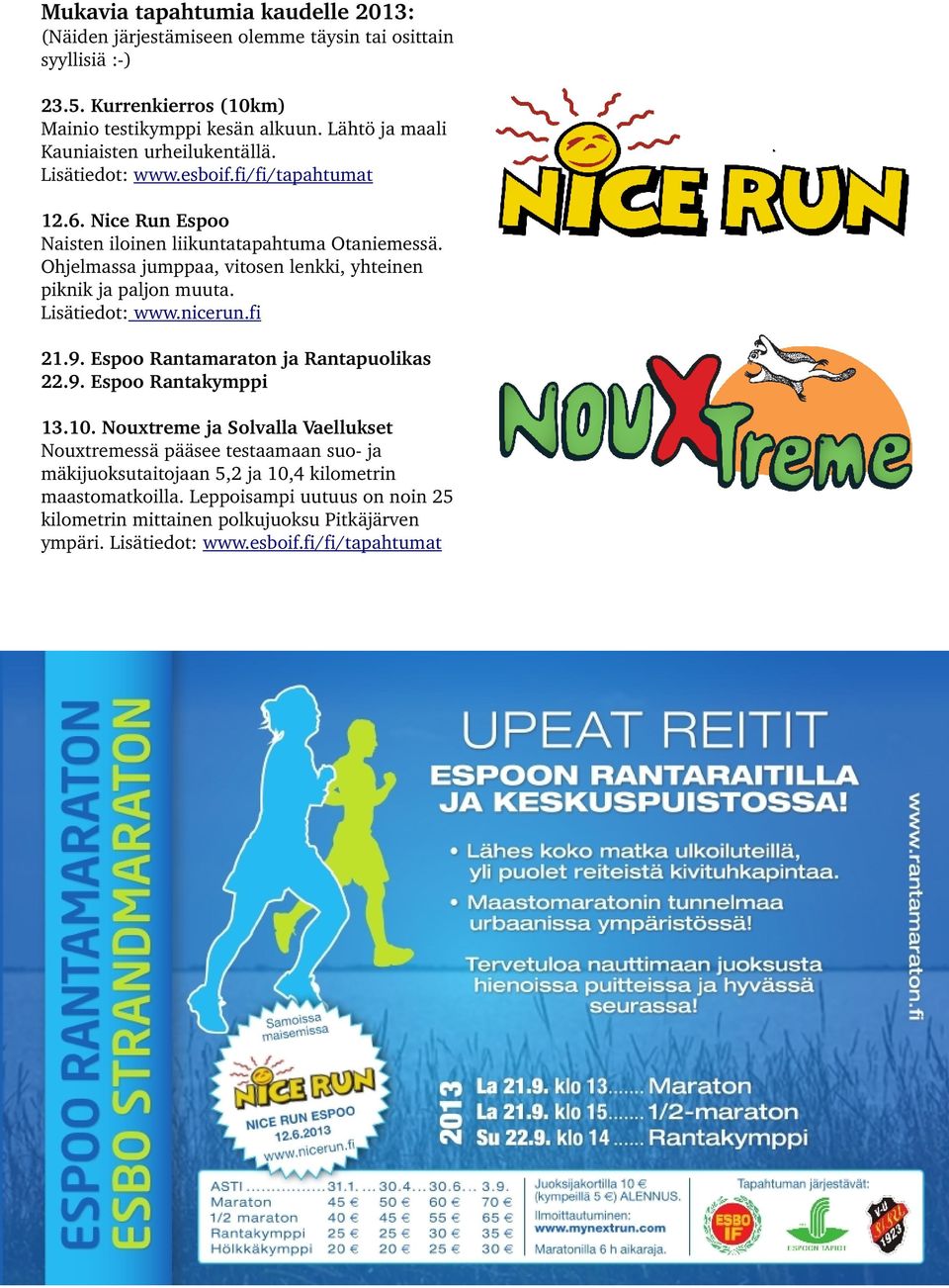 Ohjelmassa jumppaa, vitosen lenkki, yhteinen piknik ja paljon muuta. Lisätiedot: www.nicerun.fi 21.9. Espoo Rantamaraton ja Rantapuolikas 22.9. Espoo Rantakymppi 13.10.