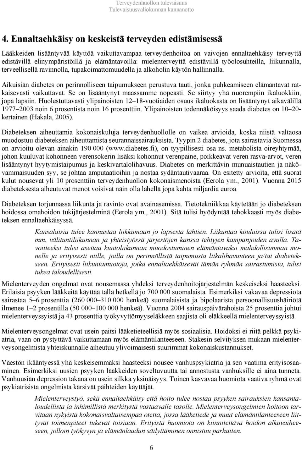 mielenterveyttä edistävillä työolosuhteilla, liikunnalla, terveellisellä ravinnolla, tupakoimattomuudella ja alkoholin käytön hallinnalla.