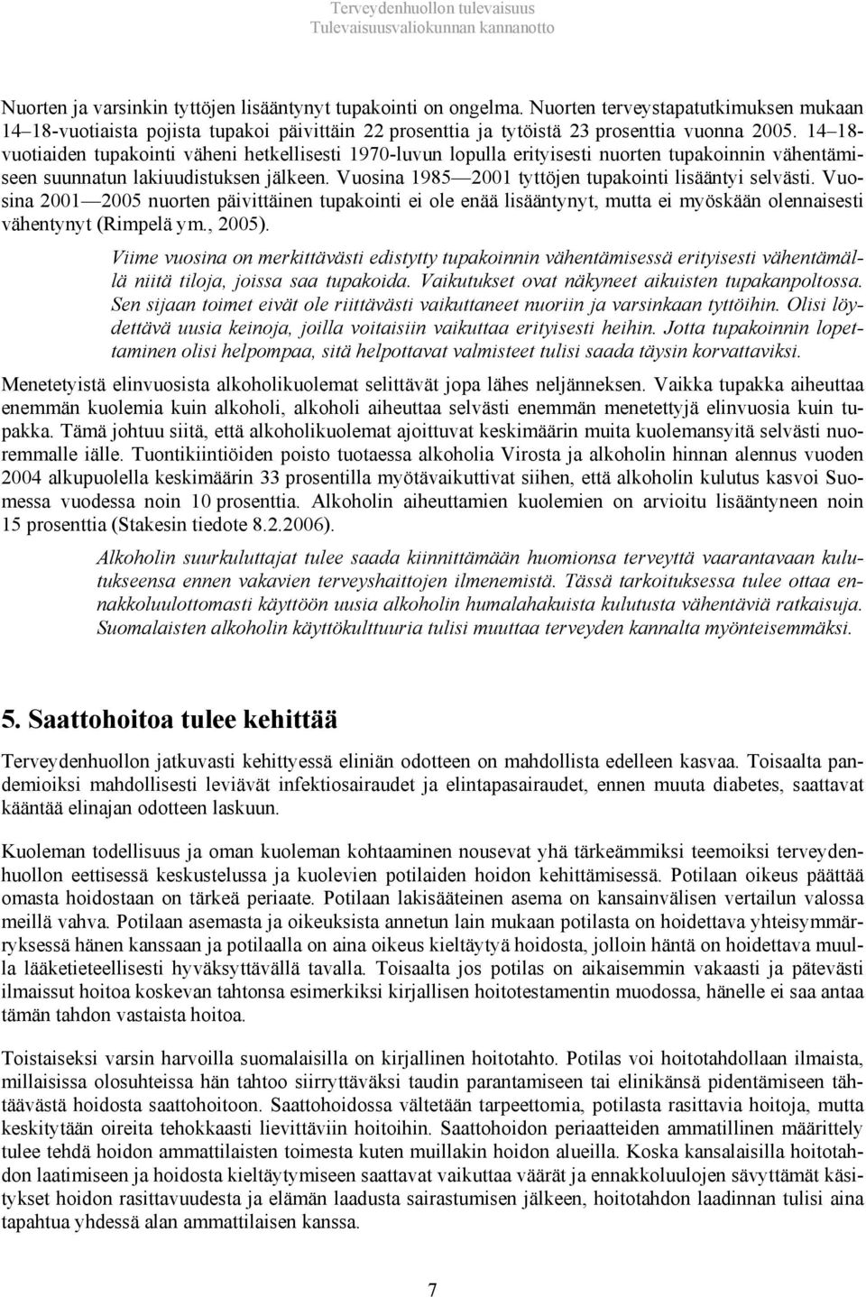 14 18- vuotiaiden tupakointi väheni hetkellisesti 1970-luvun lopulla erityisesti nuorten tupakoinnin vähentämiseen suunnatun lakiuudistuksen jälkeen.