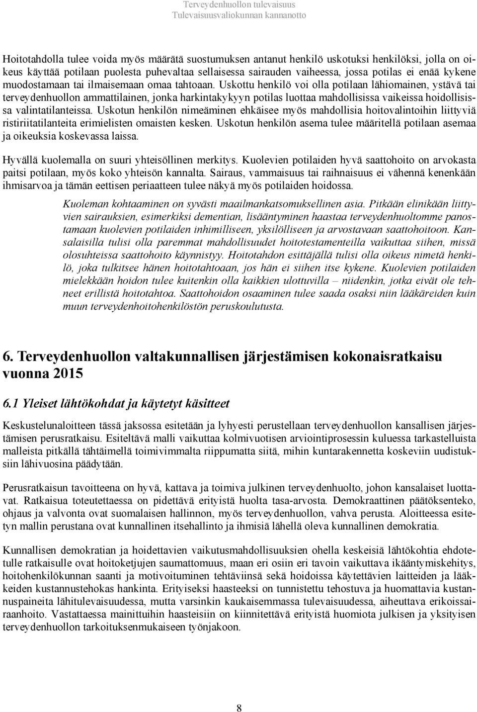 Uskottu henkilö voi olla potilaan lähiomainen, ystävä tai terveydenhuollon ammattilainen, jonka harkintakykyyn potilas luottaa mahdollisissa vaikeissa hoidollisissa valintatilanteissa.